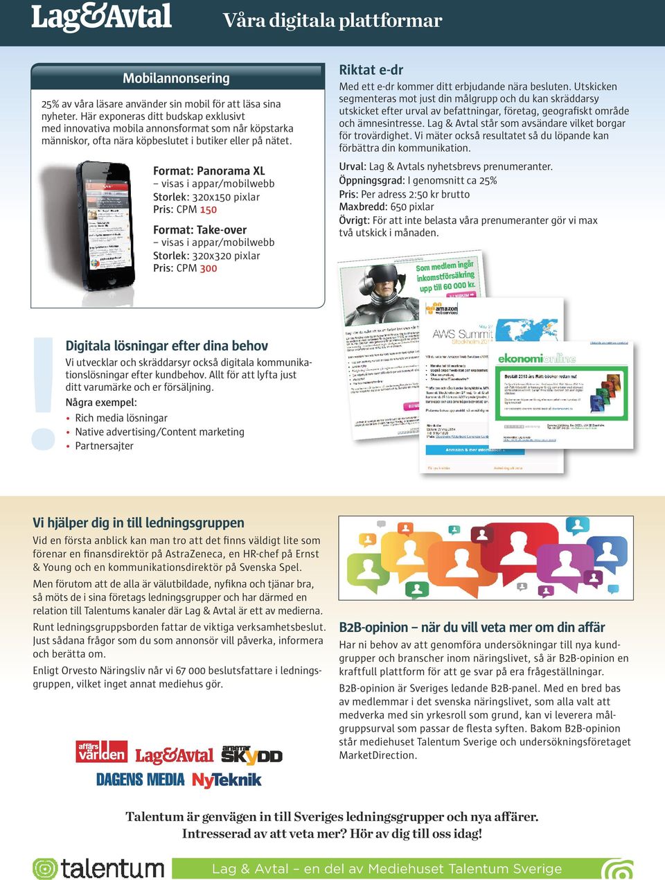 Format: Panorama XL visas i appar/mobilwebb Storlek: 320x150 pixlar Pris: CPM 150 Format: Take-over visas i appar/mobilwebb Storlek: 320x320 pixlar Pris: CPM 300 Riktat e-dr Med ett e-dr kommer ditt