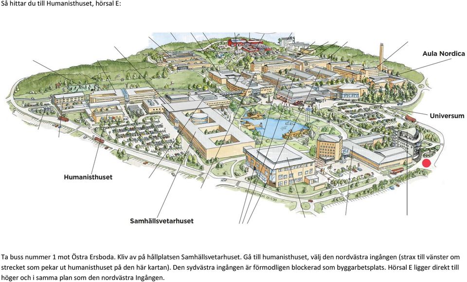 Gå till humanisthuset, välj den nordvästra ingången (strax till vänster om strecket som pekar ut