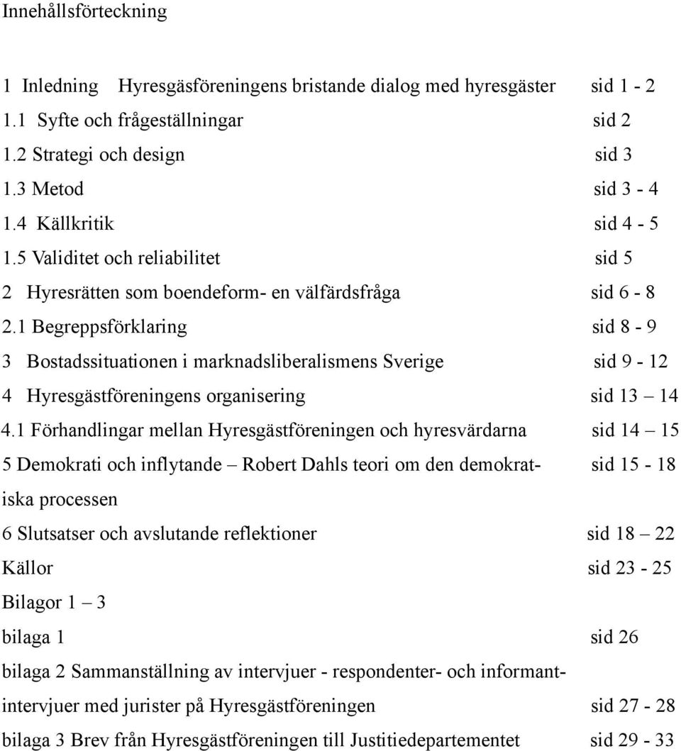 1 Begreppsförklaring sid 8-9 3 Bostadssituationen i marknadsliberalismens Sverige sid 9-12 4 Hyresgästföreningens organisering sid 13 14 4.