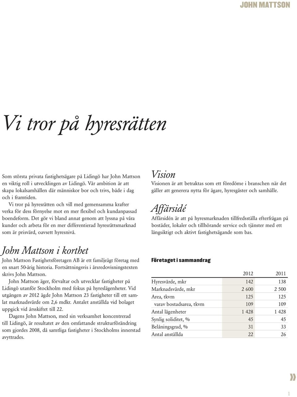 Vi tror på hyresrätten och vill med gemensamma krafter verka för dess förnyelse mot en mer flexibel och kundanpassad boendeform.