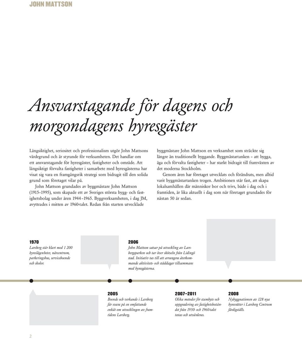 Att långsiktigt förvalta fastigheter i samarbete med hyresgästerna har visat sig vara en framgångsrik strategi som bidragit till den solida grund som företaget vilar på.