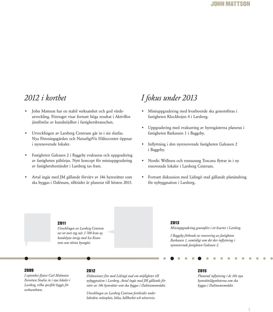 Nya Föreningsgården och NaturligtVis Hälsocenter öppnar i nyrenoverade lokaler. Fastigheten Galeasen 2 i Baggeby evakueras och uppgradering av fastigheten påbörjas.