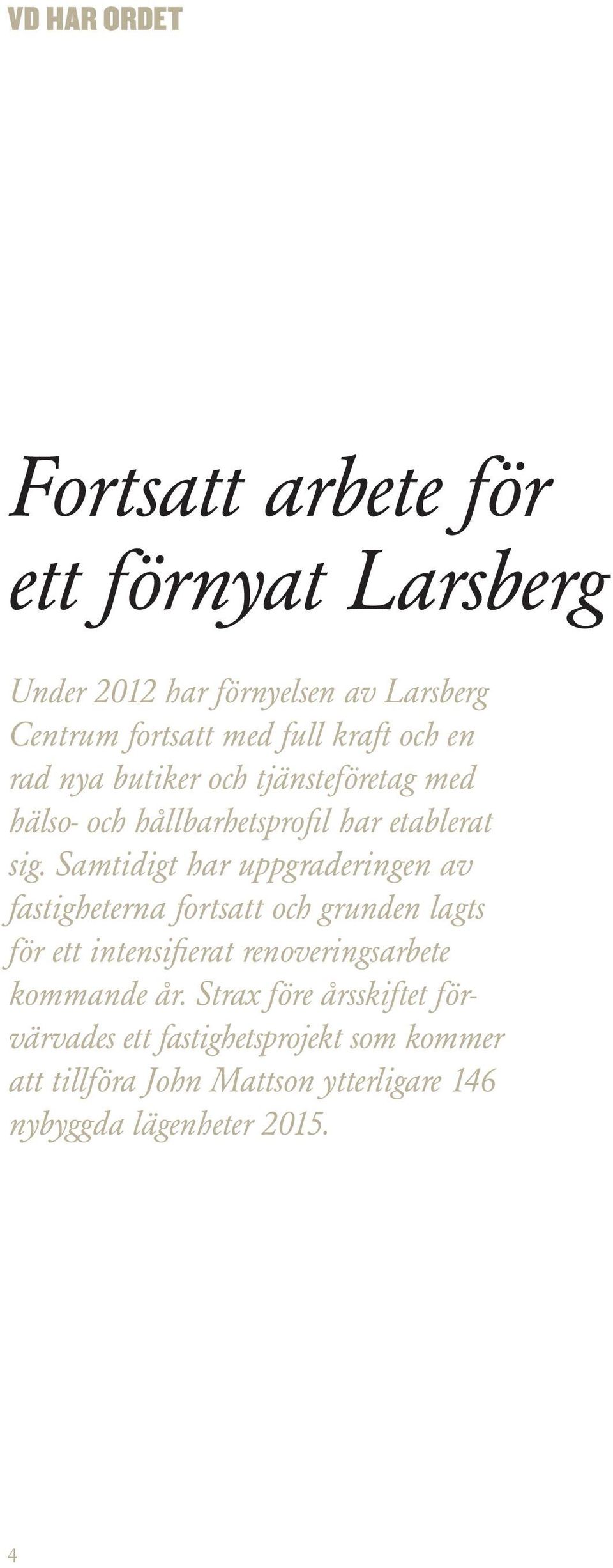 Samtidigt har uppgraderingen av fastigheterna fortsatt och grunden lagts för ett intensifierat renoverings arbete