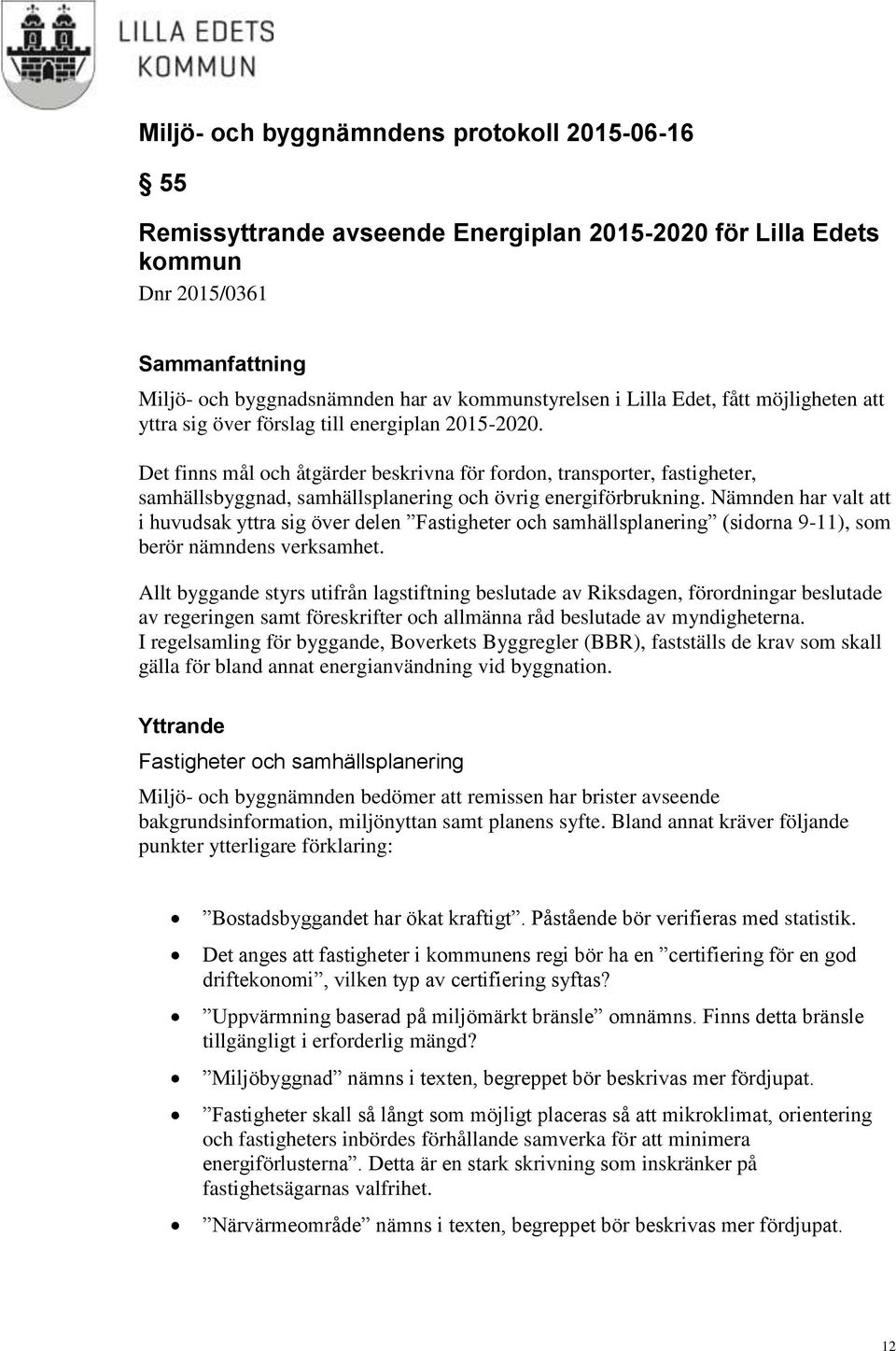 Nämnden har valt att i huvudsak yttra sig över delen Fastigheter och samhällsplanering (sidorna 9-11), som berör nämndens verksamhet.