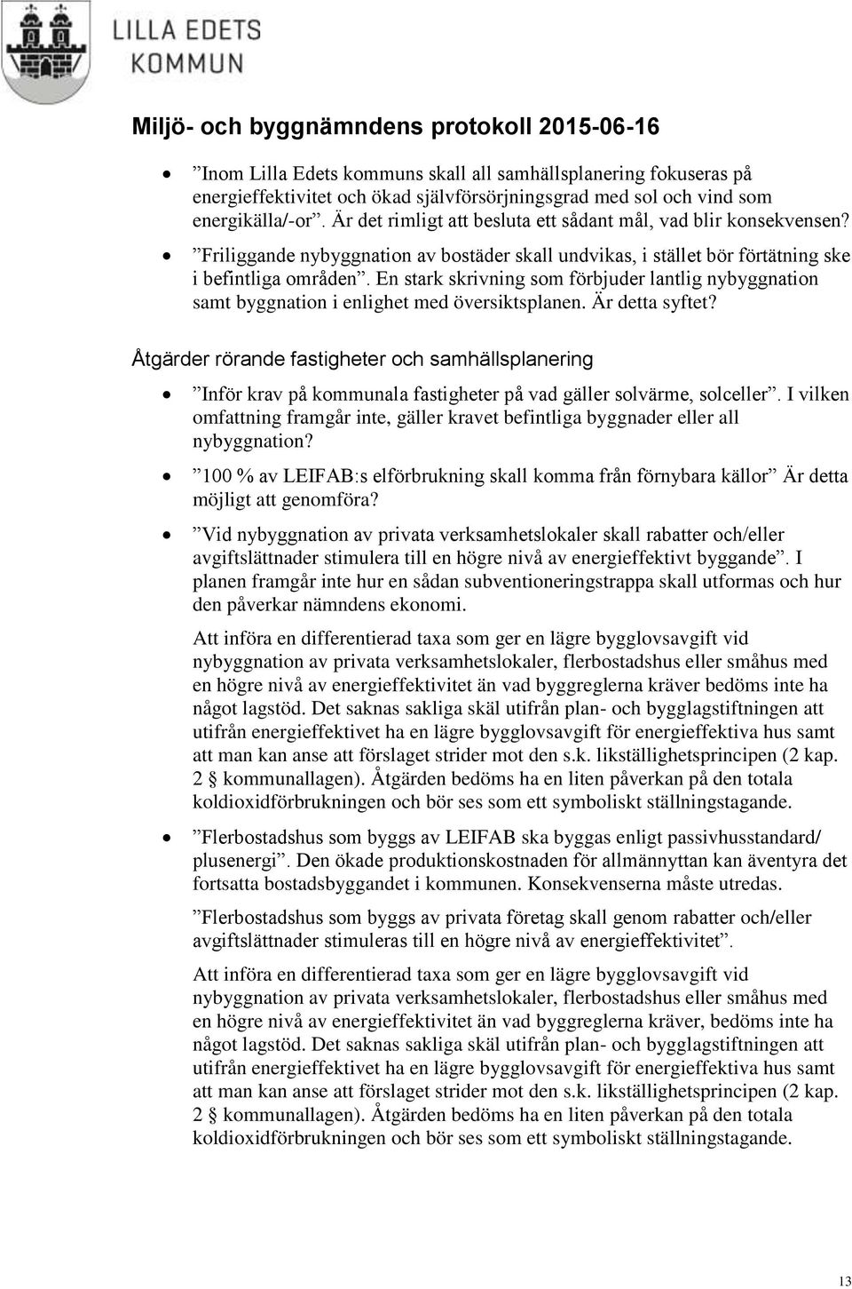 En stark skrivning som förbjuder lantlig nybyggnation samt byggnation i enlighet med översiktsplanen. Är detta syftet?