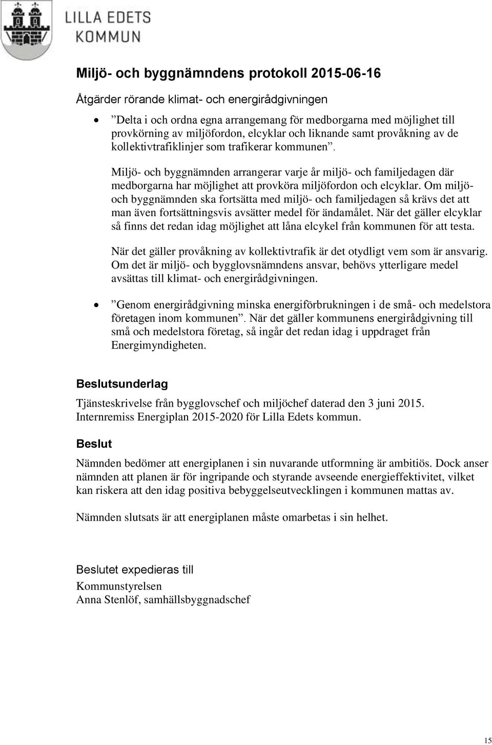 Om miljöoch byggnämnden ska fortsätta med miljö- och familjedagen så krävs det att man även fortsättningsvis avsätter medel för ändamålet.