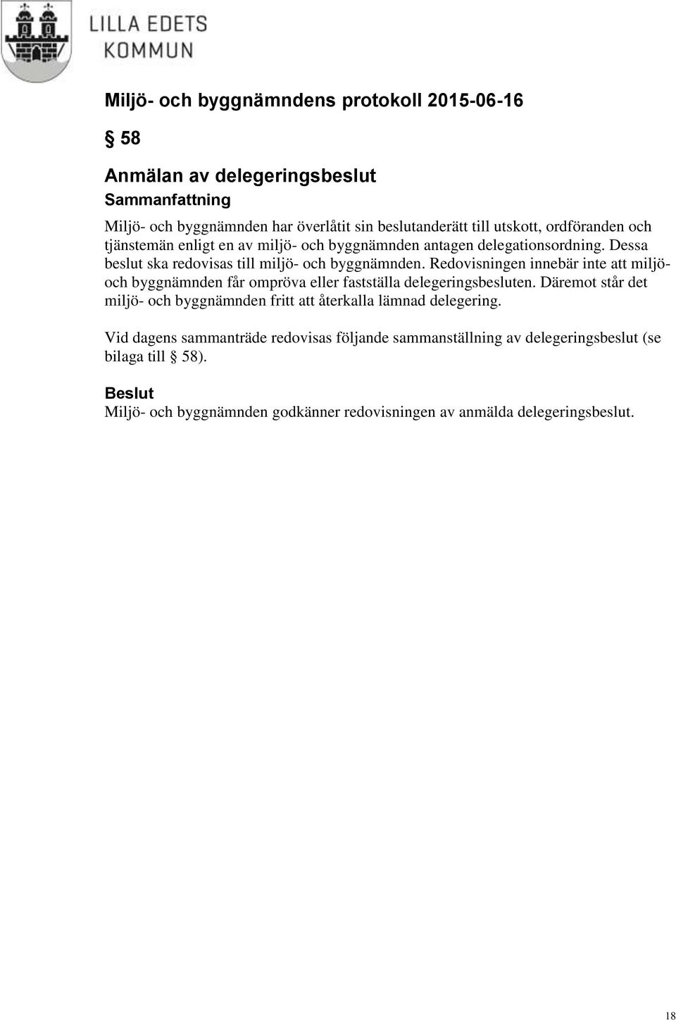 Redovisningen innebär inte att miljöoch byggnämnden får ompröva eller fastställa delegeringsbesluten.
