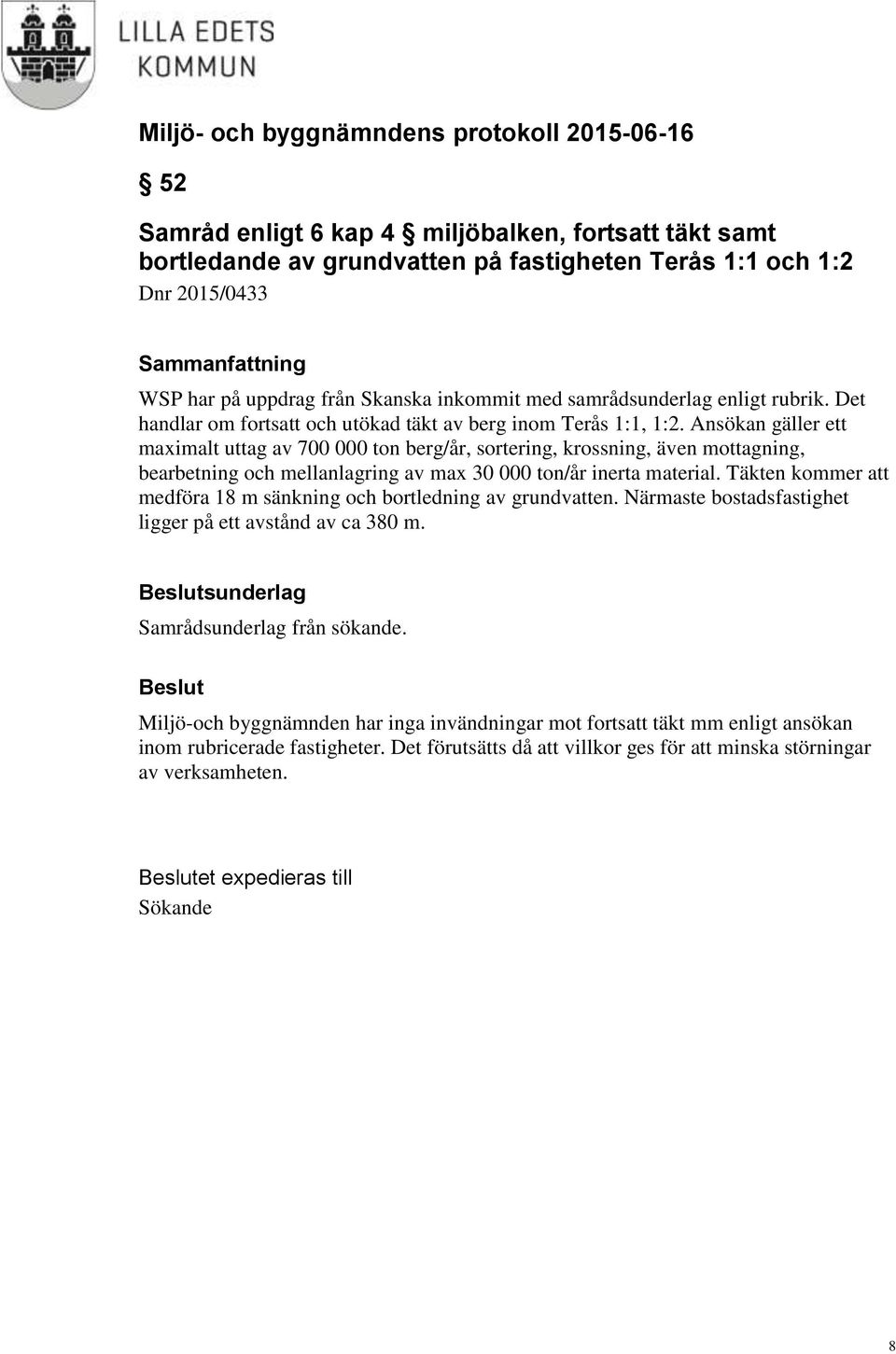 Ansökan gäller ett maximalt uttag av 700 000 ton berg/år, sortering, krossning, även mottagning, bearbetning och mellanlagring av max 30 000 ton/år inerta material.