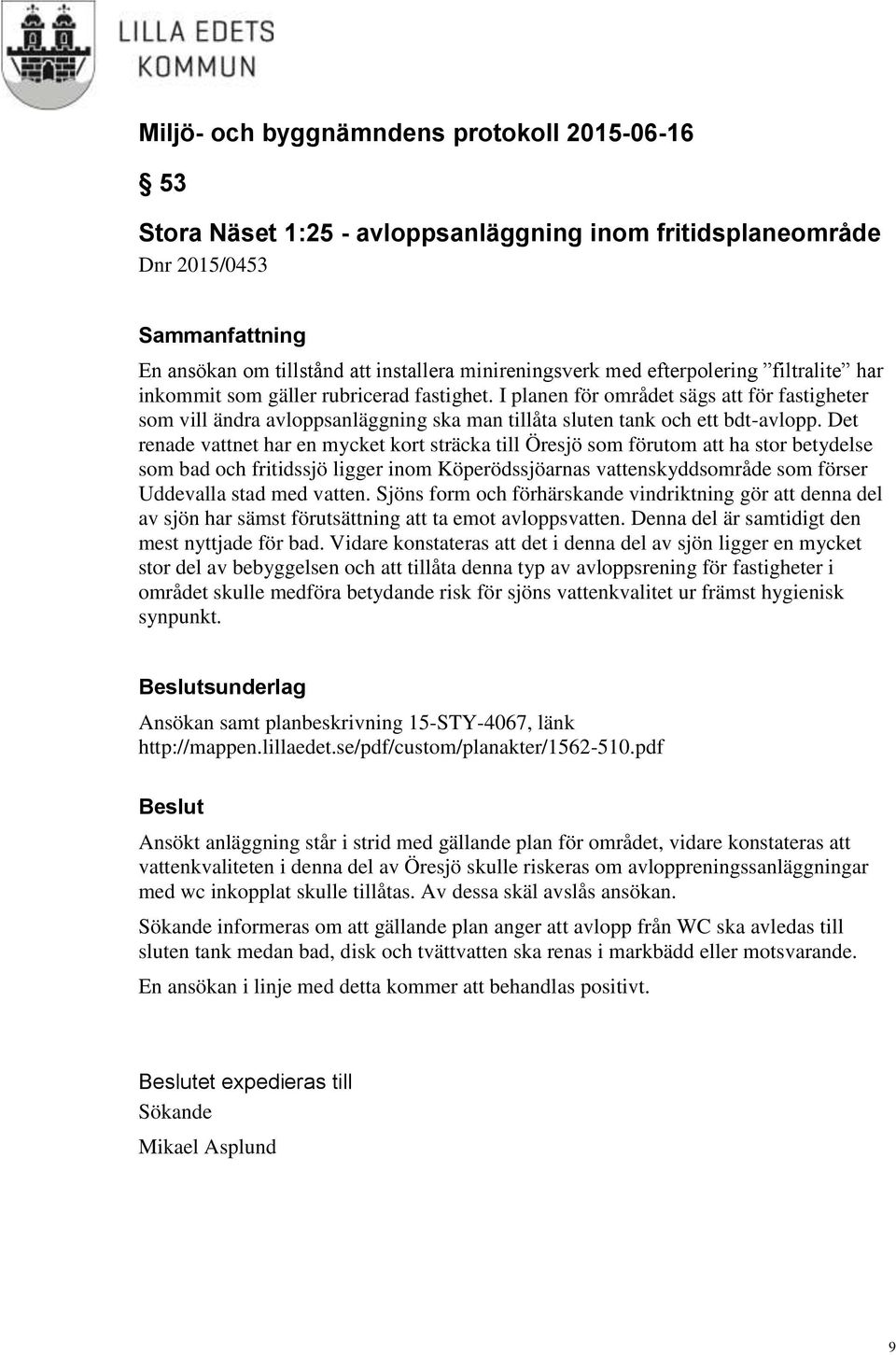 Det renade vattnet har en mycket kort sträcka till Öresjö som förutom att ha stor betydelse som bad och fritidssjö ligger inom Köperödssjöarnas vattenskyddsområde som förser Uddevalla stad med vatten.