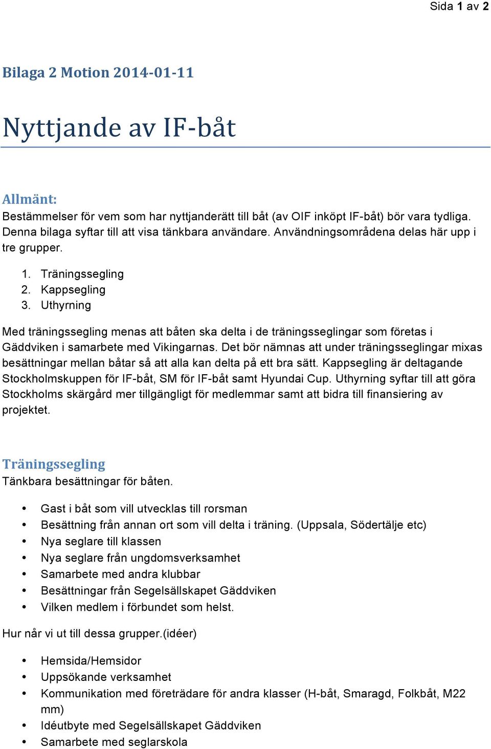 Uthyrning Med träningssegling menas att båten ska delta i de träningsseglingar som företas i Gäddviken i samarbete med Vikingarnas.