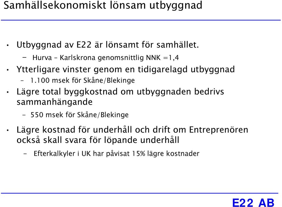 100 msek för Skåne/Blekinge Lägre total byggkostnad om utbyggnaden bedrivs sammanhängande - 550 msek för