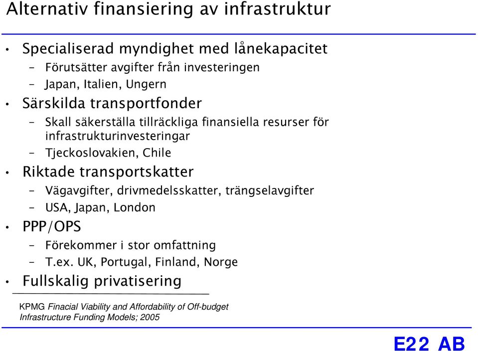 Riktade transportskatter Vägavgifter, drivmedelsskatter, trängselavgifter USA, Japan, London PPP/OPS Förekommer i stor omfattning T.ex.