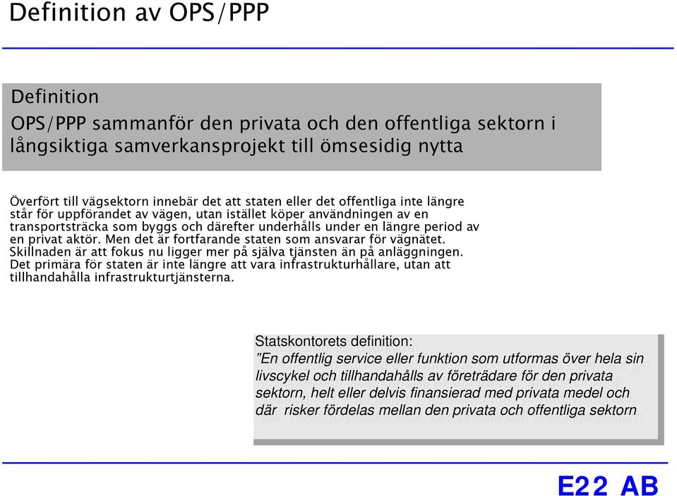Men det är fortfarande staten som ansvarar för vägnätet. Skillnaden är att fokus nu ligger mer på själva tjänsten än på anläggningen.