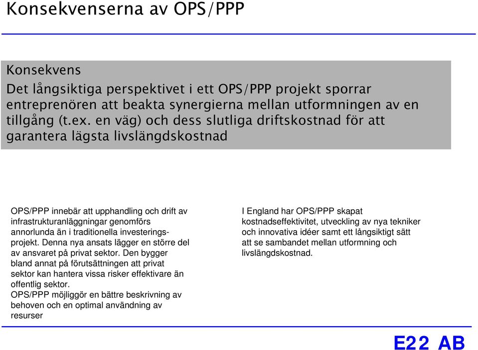 investeringsprojekt. Denna nya ansats lägger en större del av ansvaret på privat sektor.