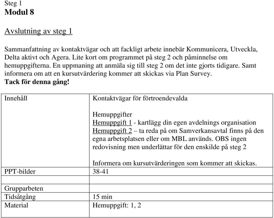 Samt informera om att en kursutvärdering kommer att skickas via Plan Survey. Tack för denna gång!