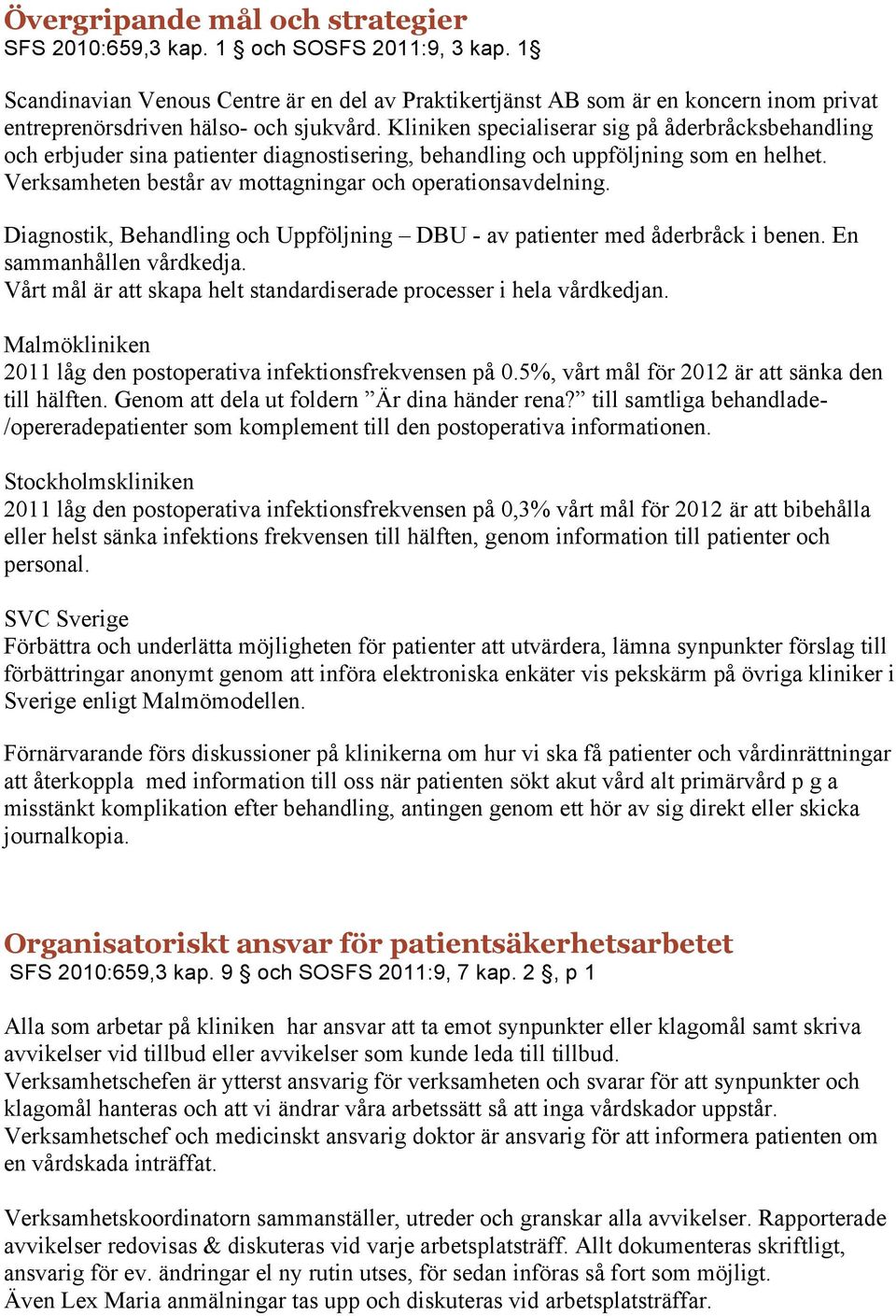 Kliniken specialiserar sig på åderbråcksbehandling och erbjuder sina patienter diagnostisering, behandling och uppföljning som en helhet. Verksamheten består av mottagningar och operationsavdelning.