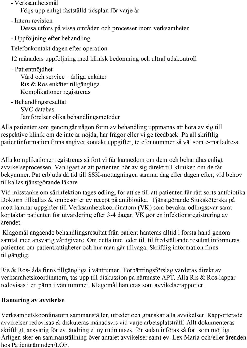 Behandlingsresultat SVC databas Jämförelser olika behandlingsmetoder Alla patienter som genomgår någon form av behandling uppmanas att höra av sig till respektive klinik om de inte är nöjda, har