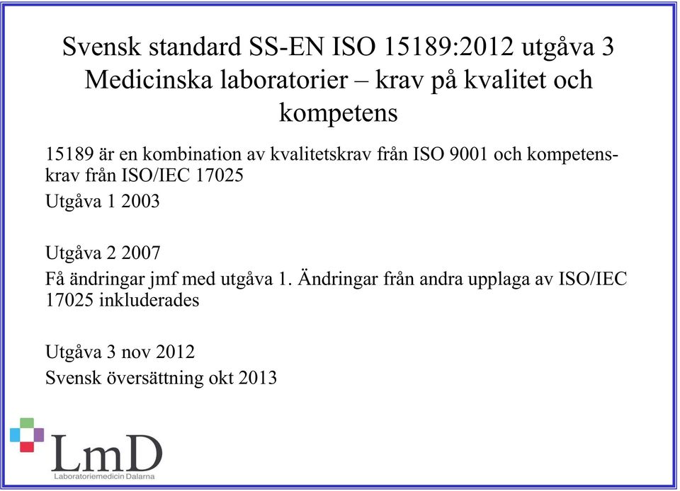 från ISO/IEC 17025 Utgåva 1 2003 Utgåva 2 2007 Få ändringar jmf med utgåva 1.