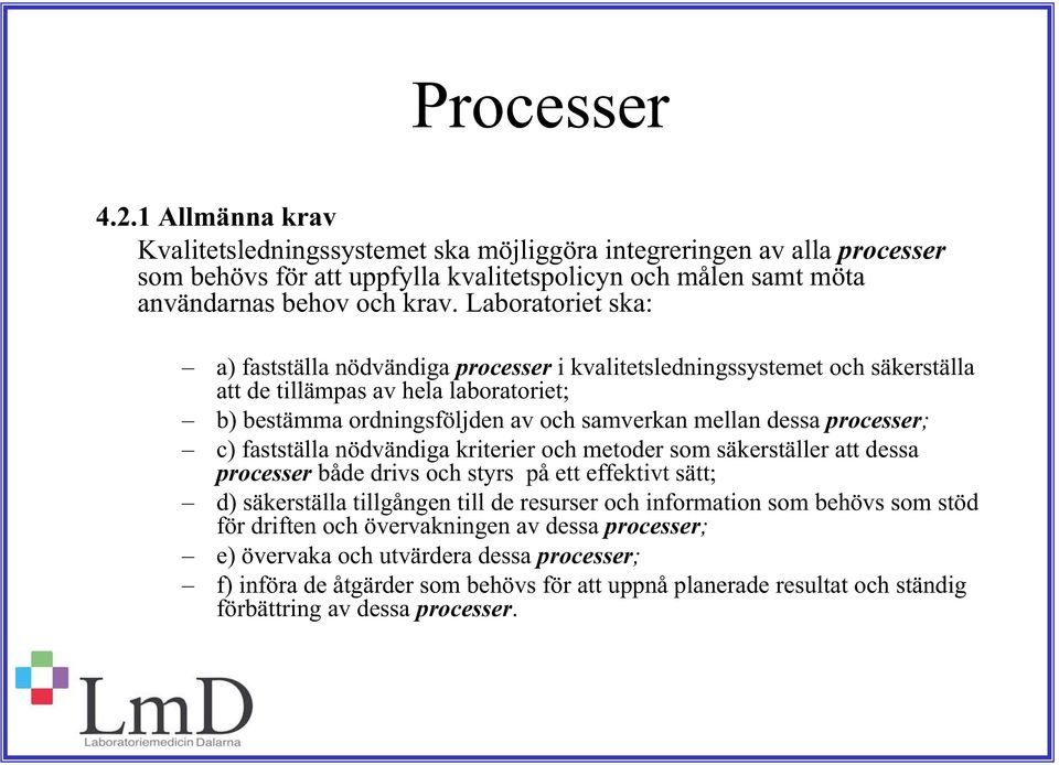 processer; c) fastställa nödvändiga kriterier och metoder som säkerställer att dessa processer både drivs och styrs på ett effektivt sätt; d) säkerställa tillgången till de resurser och information