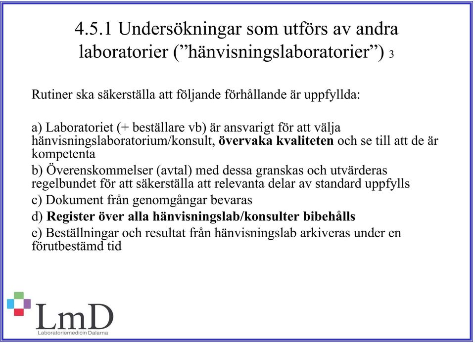 Överenskommelser (avtal) med dessa granskas och utvärderas regelbundet för att säkerställa att relevanta delar av standard uppfylls c) Dokument från