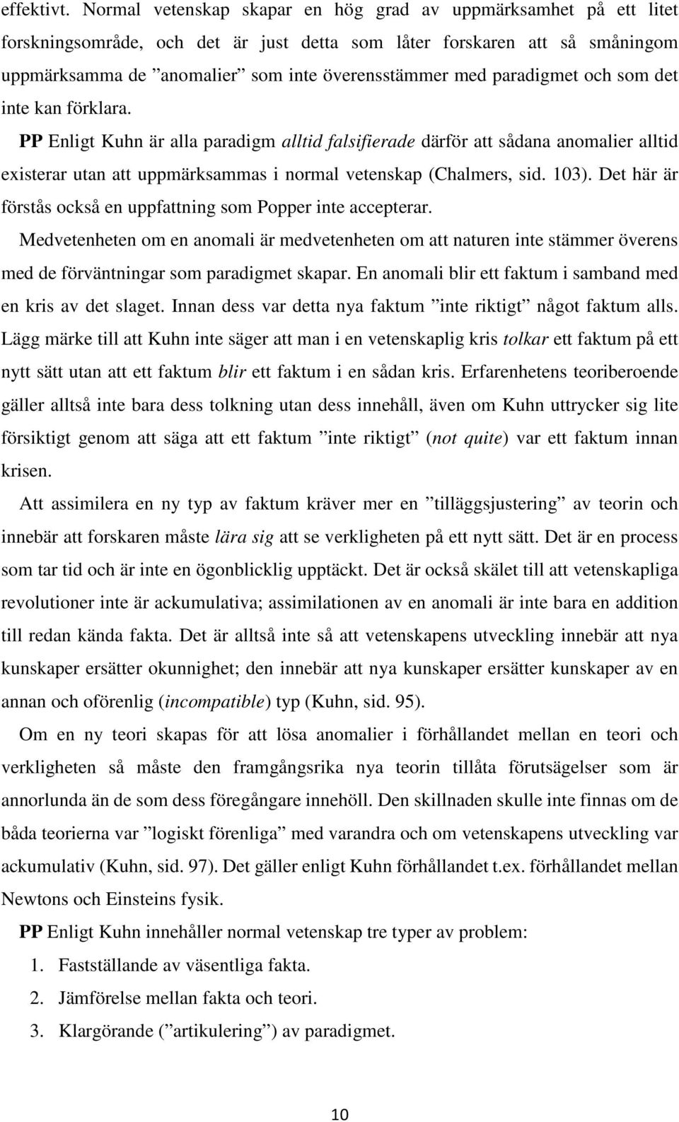 paradigmet och som det inte kan förklara. PP Enligt Kuhn är alla paradigm alltid falsifierade därför att sådana anomalier alltid existerar utan att uppmärksammas i normal vetenskap (Chalmers, sid.