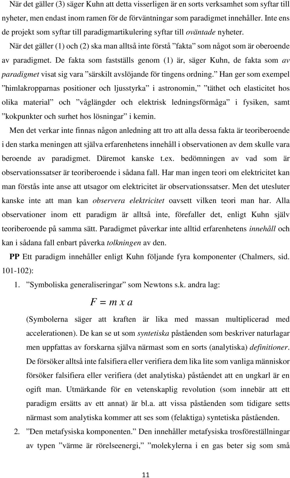 De fakta som fastställs genom (1) är, säger Kuhn, de fakta som av paradigmet visat sig vara särskilt avslöjande för tingens ordning.