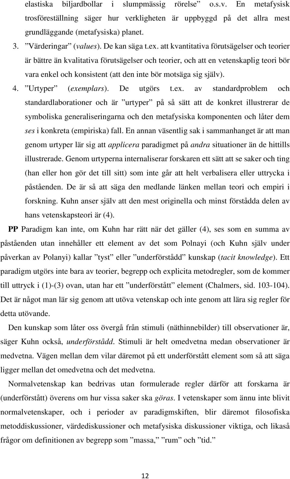 att kvantitativa förutsägelser och teorier är bättre än kvalitativa förutsägelser och teorier, och att en vetenskaplig teori bör vara enkel och konsistent (att den inte bör motsäga sig själv). 4.