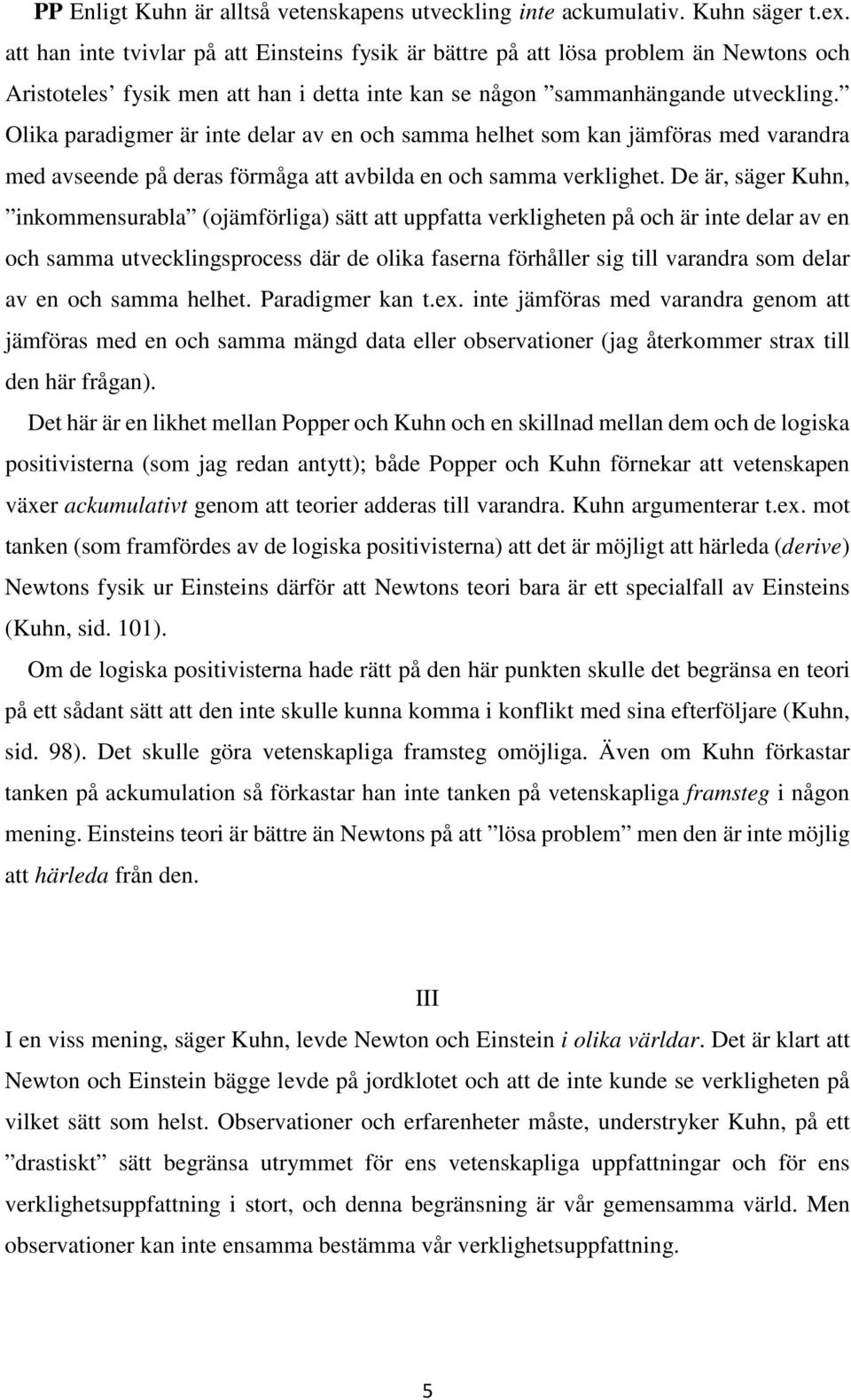 Olika paradigmer är inte delar av en och samma helhet som kan jämföras med varandra med avseende på deras förmåga att avbilda en och samma verklighet.