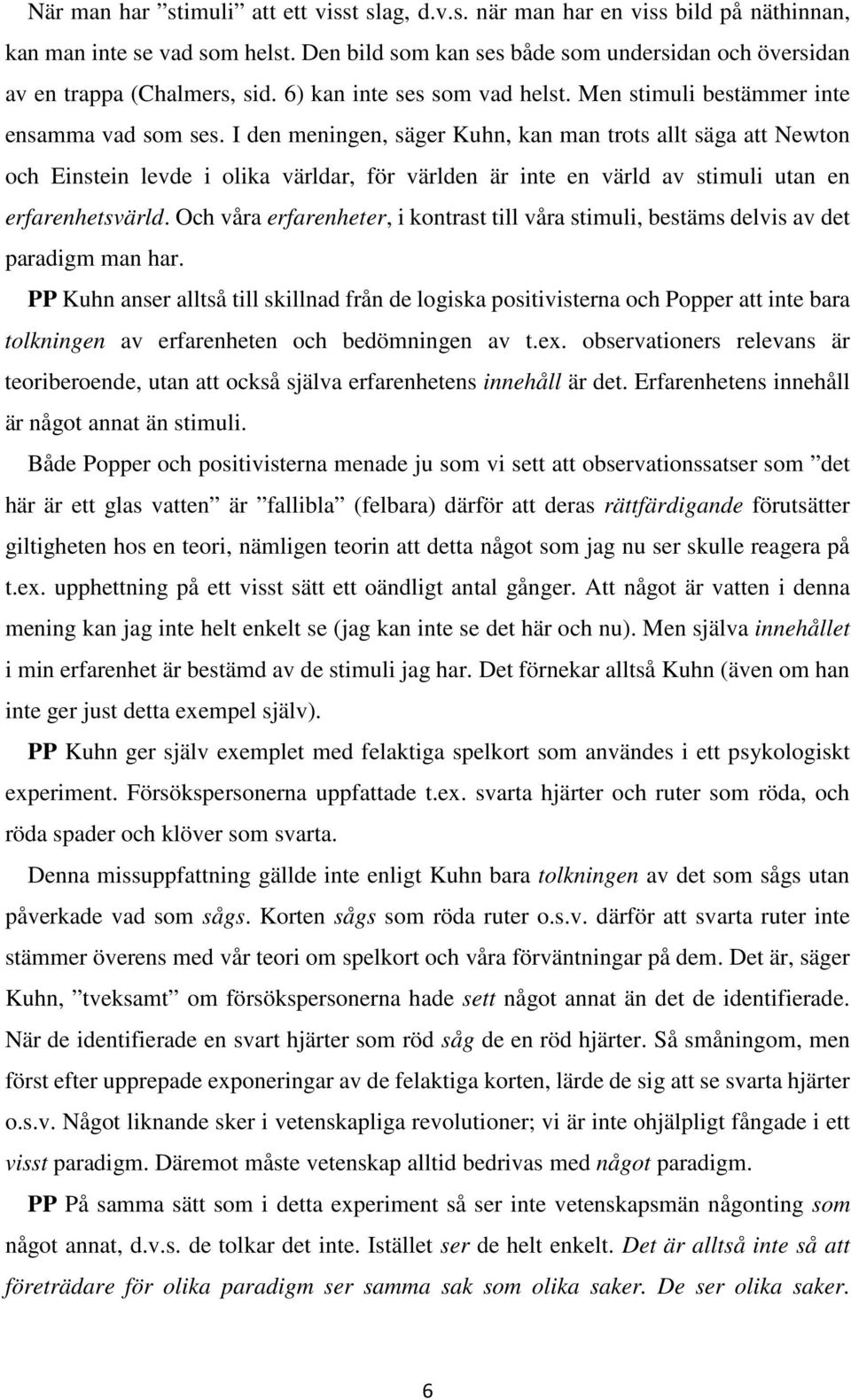 I den meningen, säger Kuhn, kan man trots allt säga att Newton och Einstein levde i olika världar, för världen är inte en värld av stimuli utan en erfarenhetsvärld.