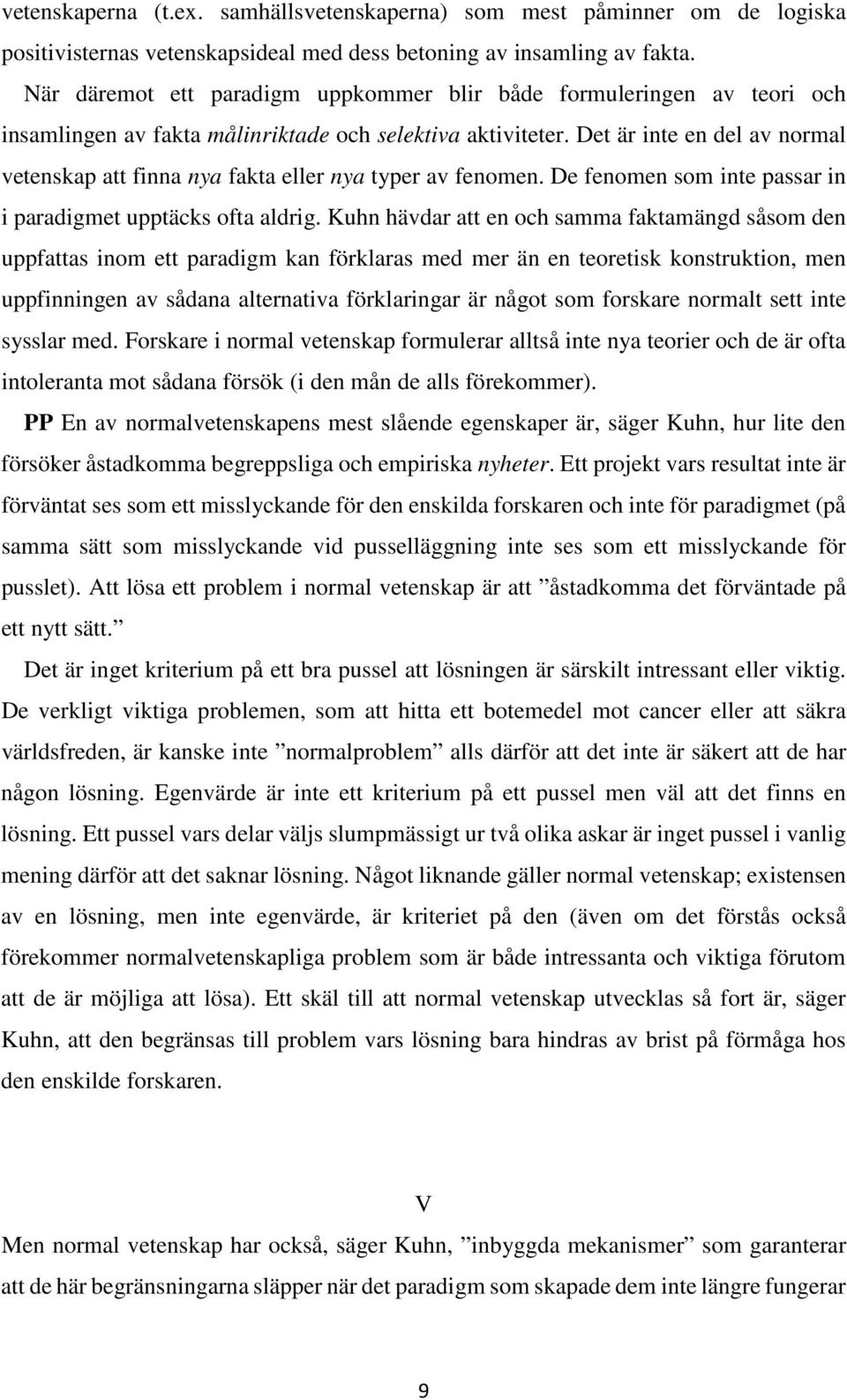 Det är inte en del av normal vetenskap att finna nya fakta eller nya typer av fenomen. De fenomen som inte passar in i paradigmet upptäcks ofta aldrig.