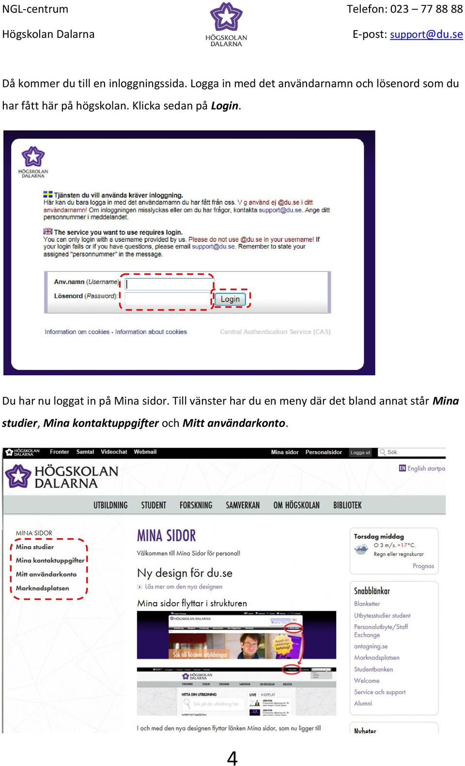 högskolan. Klicka sedan på Login. Du har nu loggat in på Mina sidor.