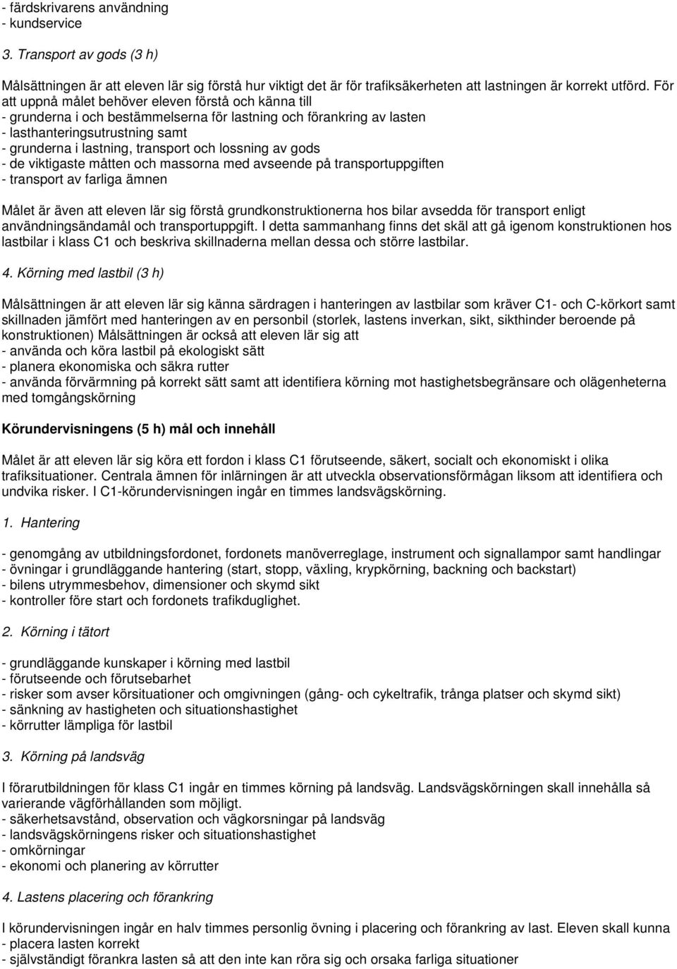 lossning av gods - de viktigaste måtten och massorna med avseende på transportuppgiften - transport av farliga ämnen Målet är även att eleven lär sig förstå grundkonstruktionerna hos bilar avsedda