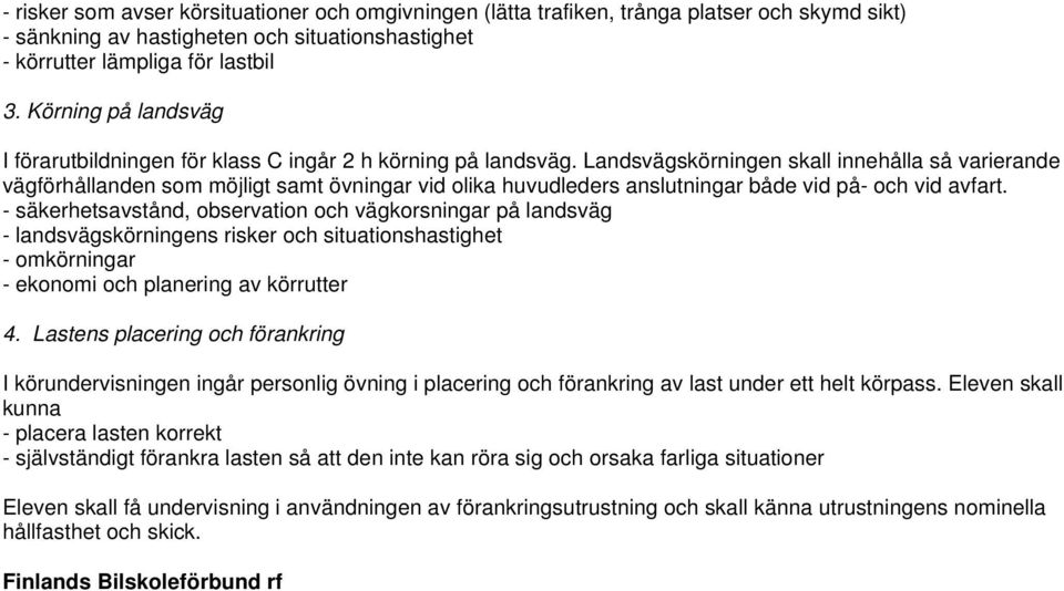 Landsvägskörningen skall innehålla så varierande vägförhållanden som möjligt samt övningar vid olika huvudleders anslutningar både vid på- och vid avfart.