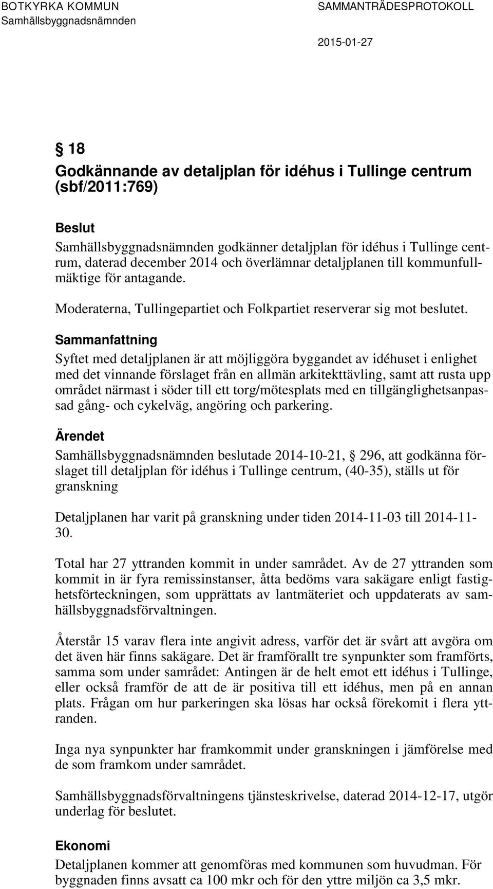 Syftet med detaljplanen är att möjliggöra byggandet av idéhuset i enlighet med det vinnande förslaget från en allmän arkitekttävling, samt att rusta upp området närmast i söder till ett
