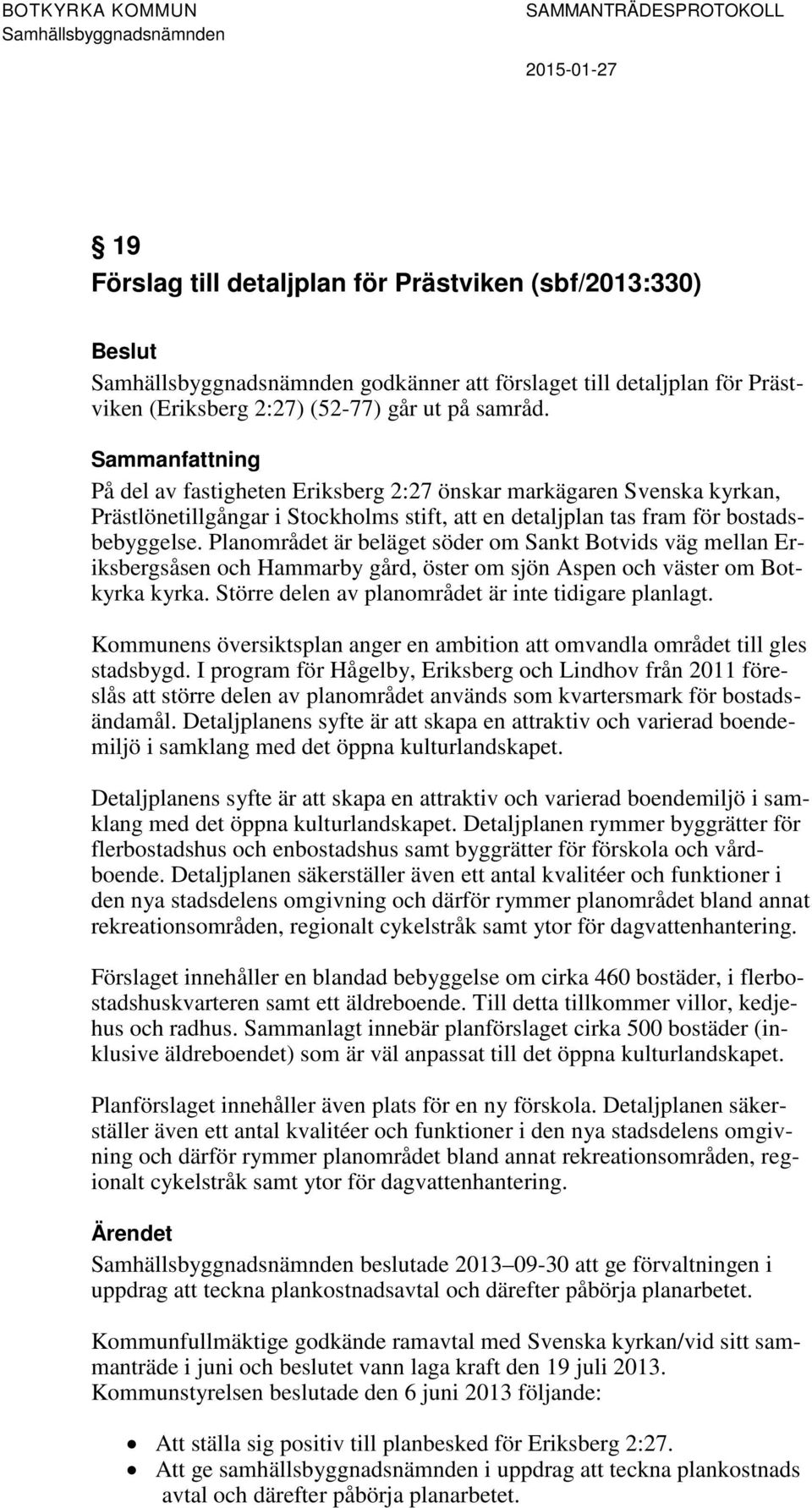 Planområdet är beläget söder om Sankt Botvids väg mellan Eriksbergsåsen och Hammarby gård, öster om sjön Aspen och väster om Botkyrka kyrka. Större delen av planområdet är inte tidigare planlagt.