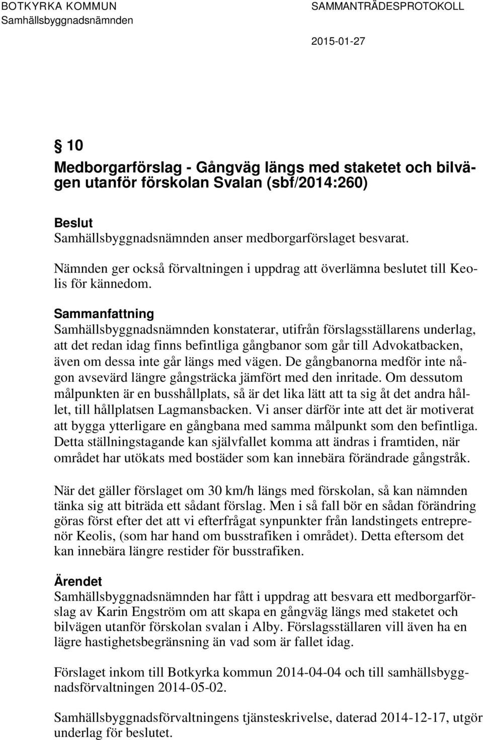 konstaterar, utifrån förslagsställarens underlag, att det redan idag finns befintliga gångbanor som går till Advokatbacken, även om dessa inte går längs med vägen.