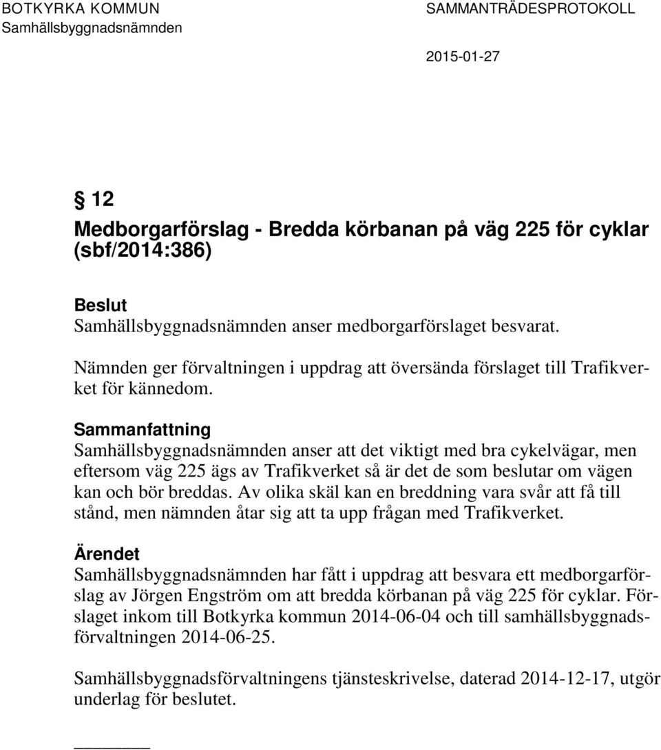 anser att det viktigt med bra cykelvägar, men eftersom väg 225 ägs av Trafikverket så är det de som beslutar om vägen kan och bör breddas.