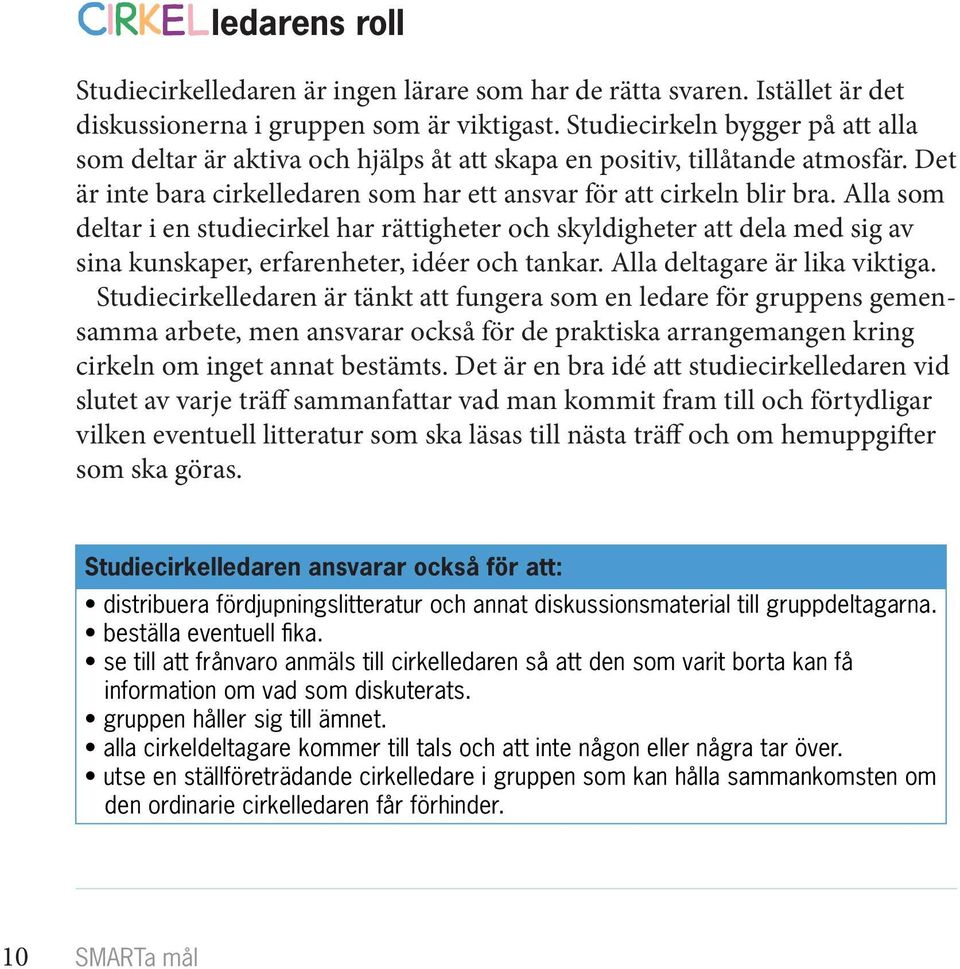 Alla som deltar i en studiecirkel har rättigheter och skyldigheter att dela med sig av sina kunskaper, erfarenheter, idéer och tankar. Alla deltagare är lika viktiga.