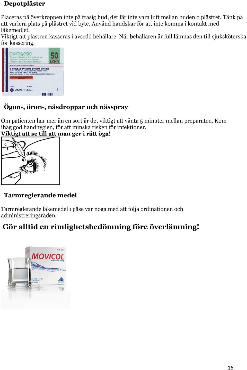 Ögon-, öron-, näsdroppar och nässpray Om patienten har mer än en sort är det viktigt att vänta 5 minuter mellan preparaten.