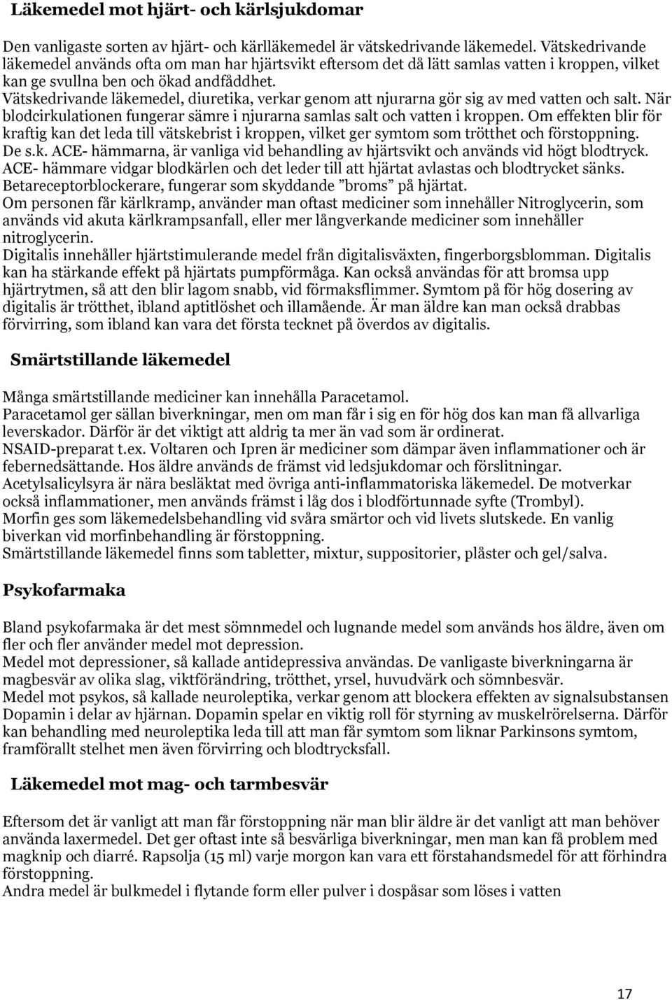 Vätskedrivande läkemedel, diuretika, verkar genom att njurarna gör sig av med vatten och salt. När blodcirkulationen fungerar sämre i njurarna samlas salt och vatten i kroppen.