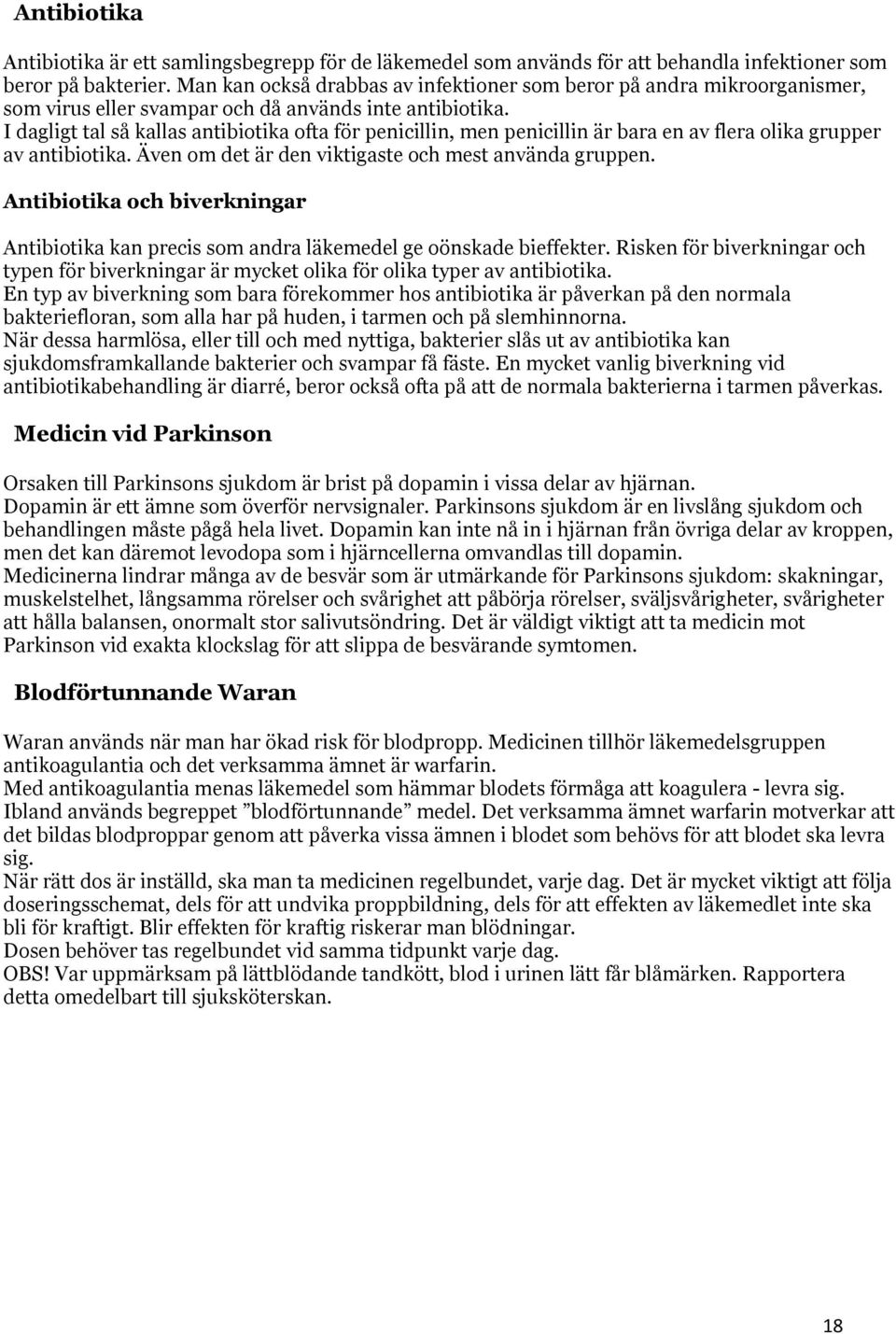 I dagligt tal så kallas antibiotika ofta för penicillin, men penicillin är bara en av flera olika grupper av antibiotika. Även om det är den viktigaste och mest använda gruppen.