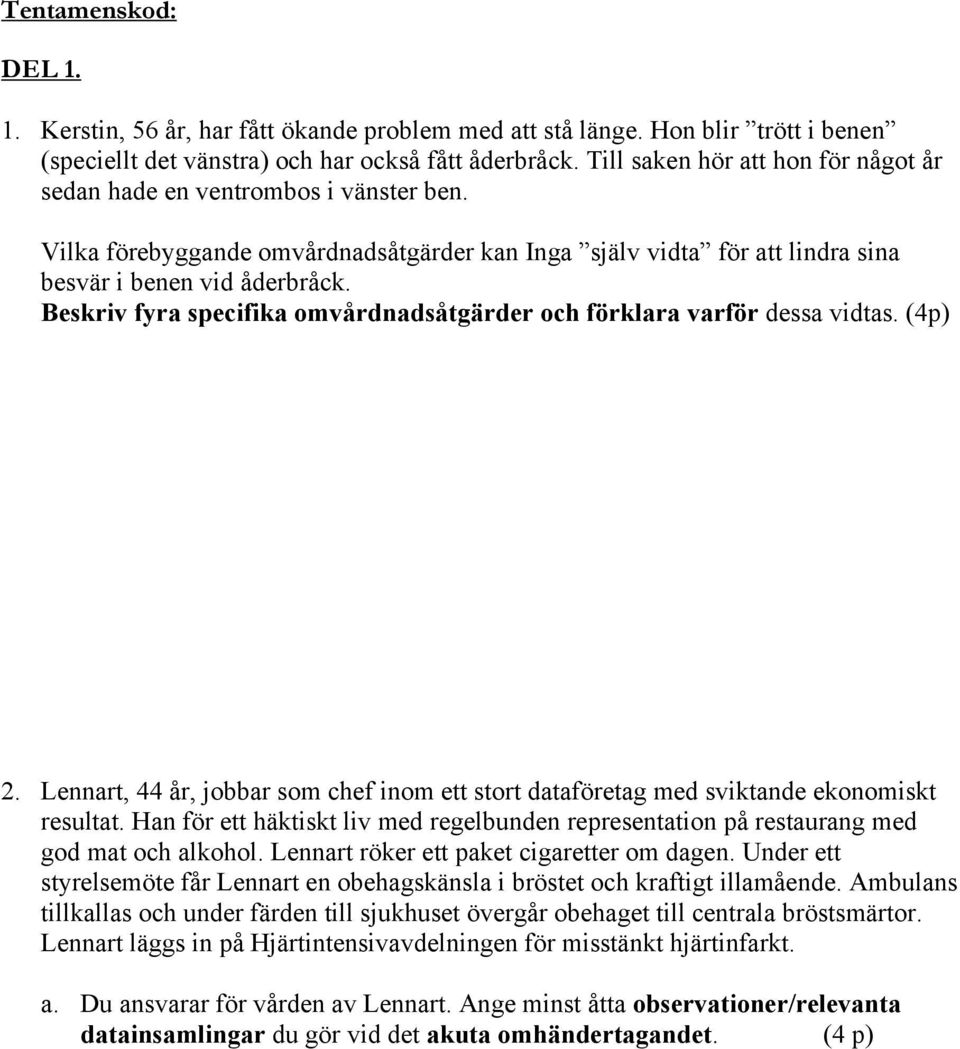 Beskriv fyra specifika omvårdnadsåtgärder och förklara varför dessa vidtas. (4p) 2. Lennart, 44 år, jobbar som chef inom ett stort dataföretag med sviktande ekonomiskt resultat.