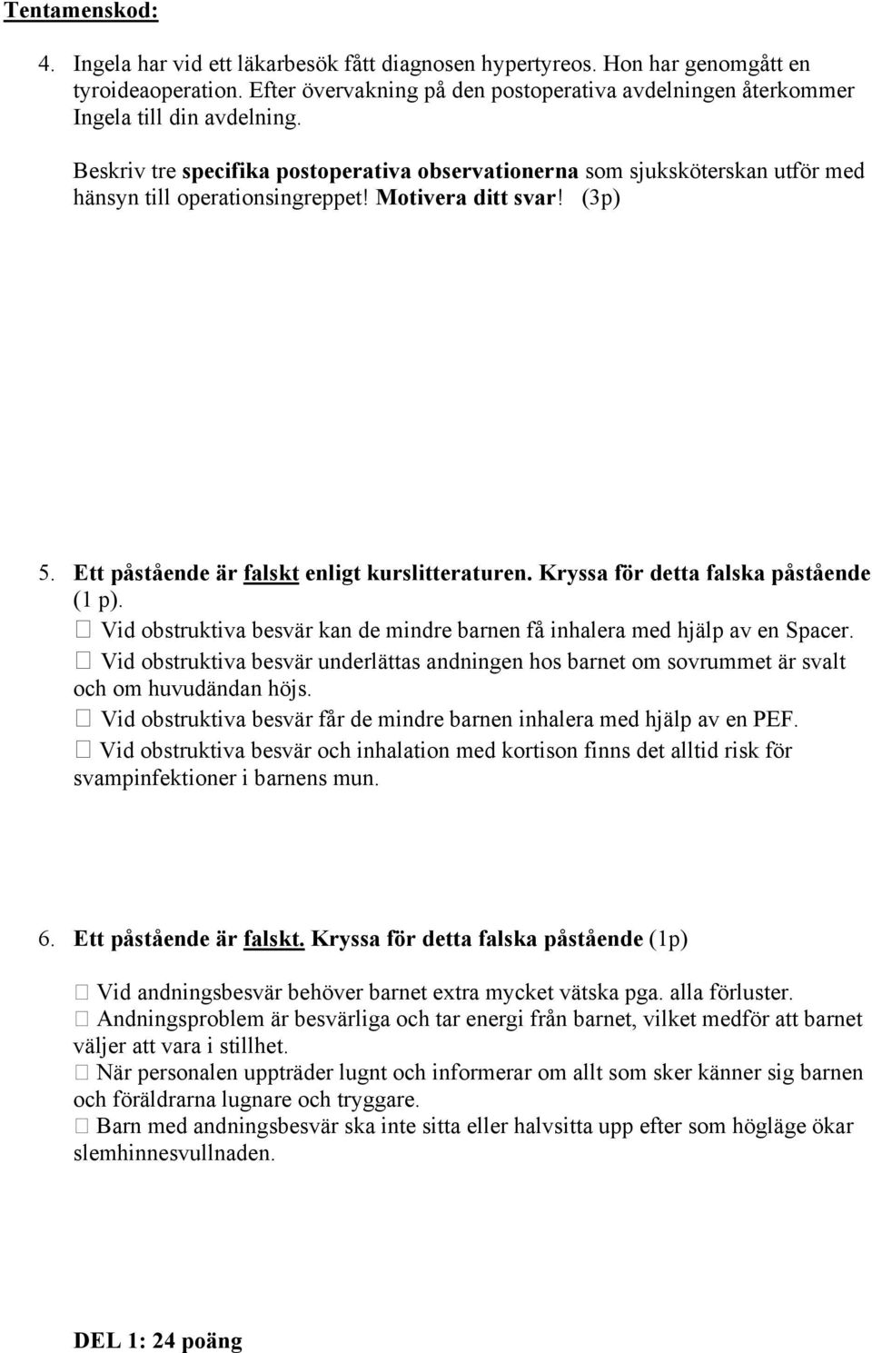 Kryssa för detta falska påstående (1 p). Vid obstruktiva besvär kan de mindre barnen få inhalera med hjälp av en Spacer.