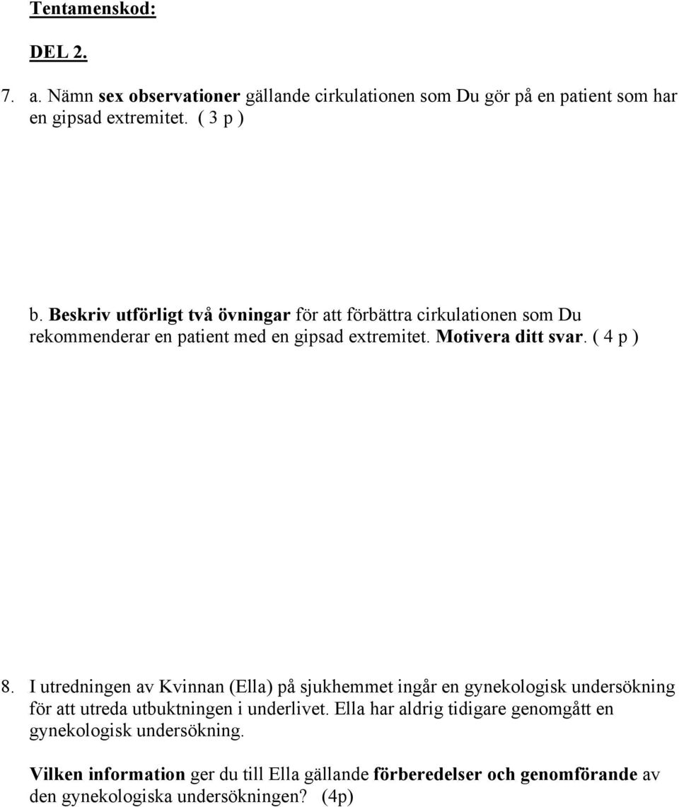 ( 4 p ) 8. I utredningen av Kvinnan (Ella) på sjukhemmet ingår en gynekologisk undersökning för att utreda utbuktningen i underlivet.