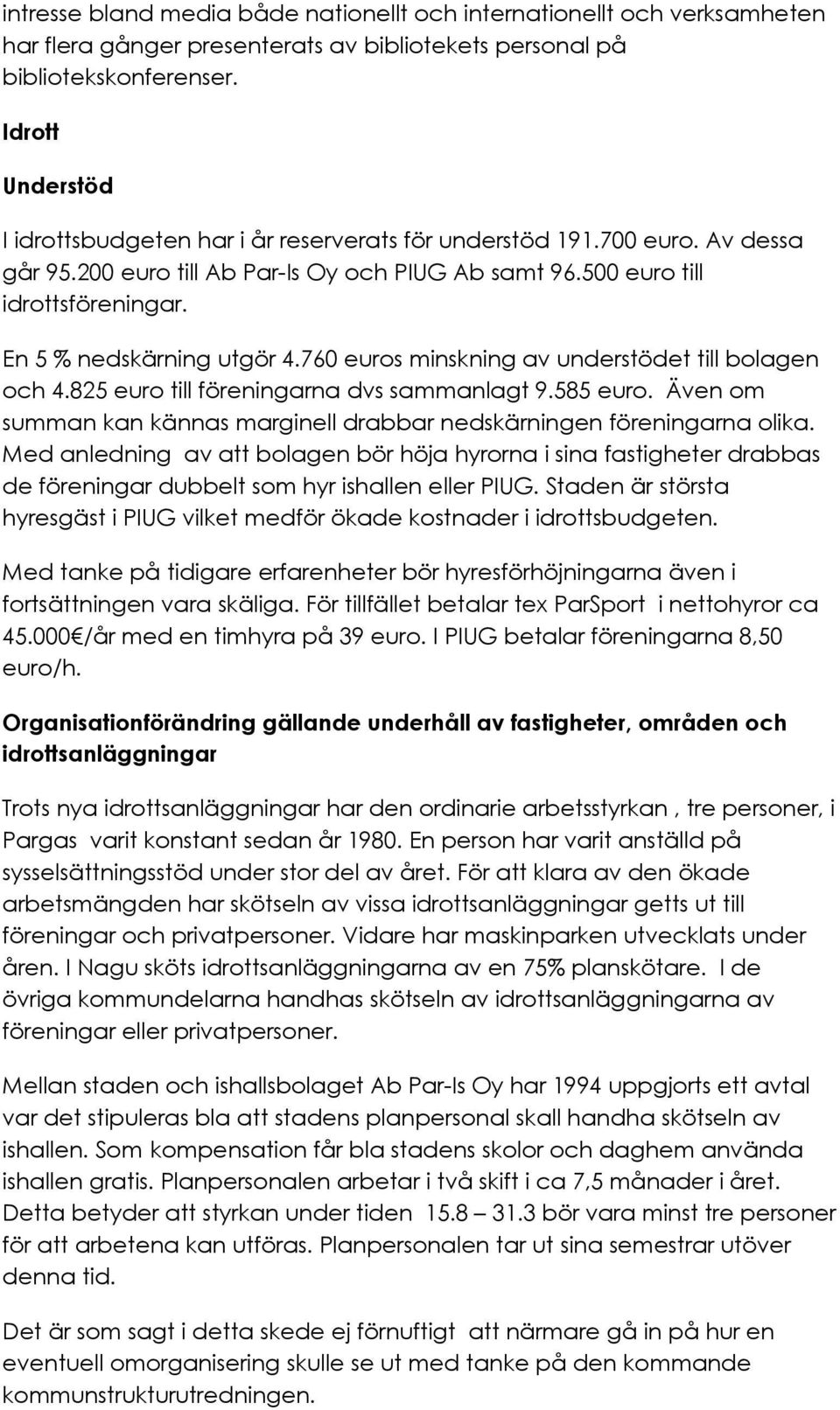 En 5 % nedskärning utgör 4.760 euros minskning av understödet till bolagen och 4.825 euro till föreningarna dvs sammanlagt 9.585 euro.