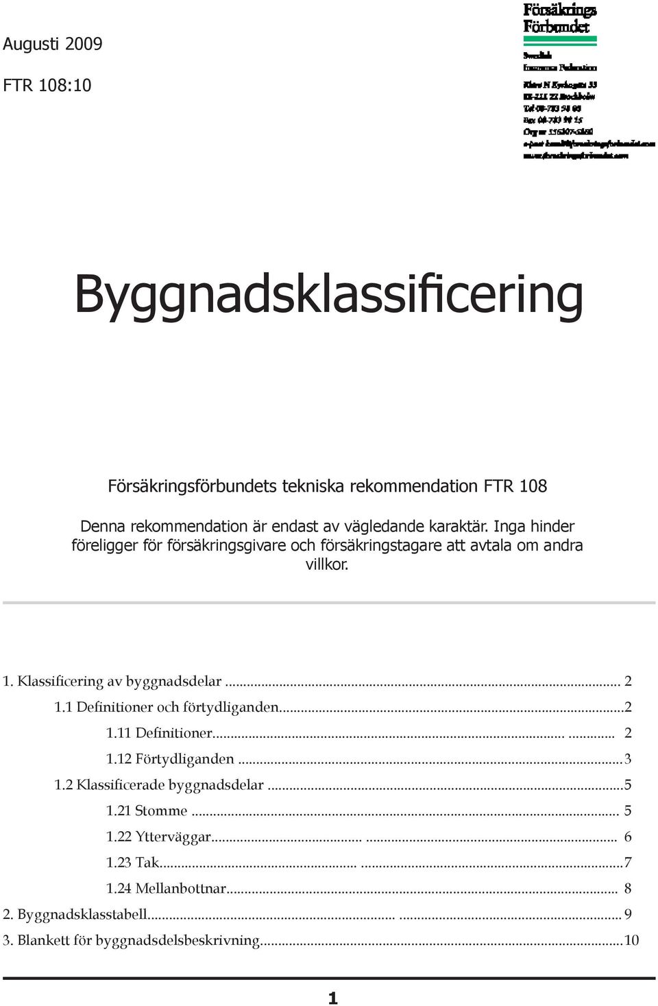 1 Definitioner och förtydliganden... 2 1.11 Definitioner...... 2 1.12 Förtydliganden... 3 1.2 Klassificerade byggnadsdelar... 5 1.21 Stomme... 5 1.22 Ytterväggar.
