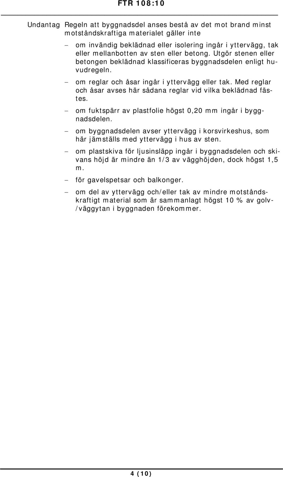 Med reglar och åsar avses här sådana reglar vid vilka beklädnad fästes. om fuktspärr av plastfolie högst 0,20 mm ingår i byggnadsdelen.