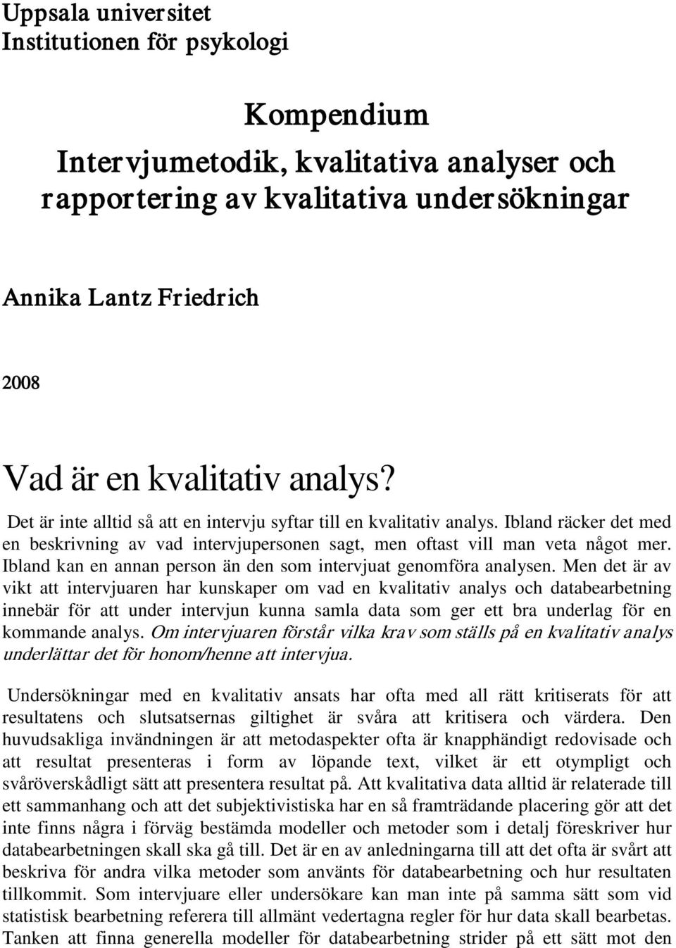 Ibland kan en annan person än den som intervjuat genomföra analysen.