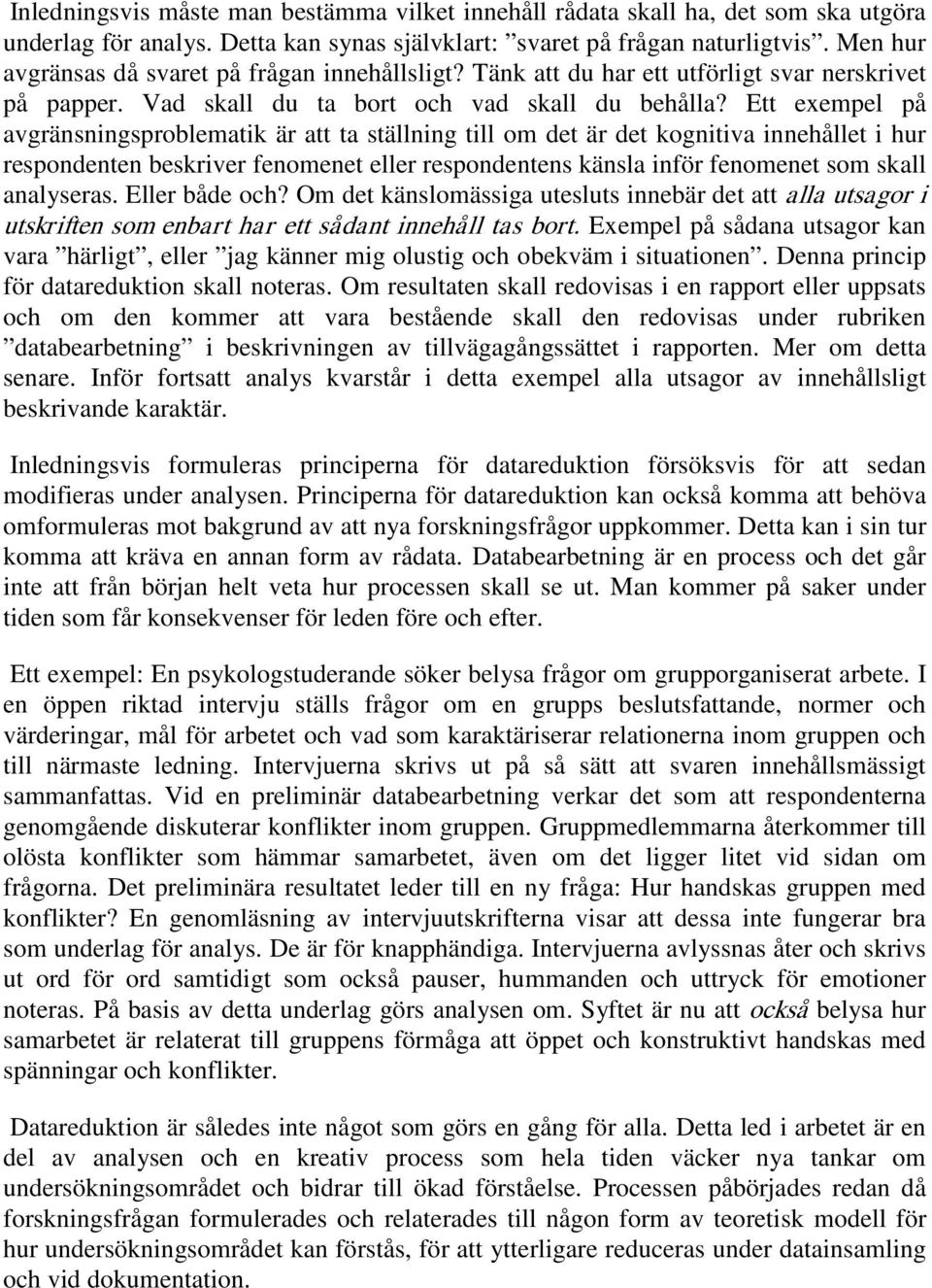 Ett exempel på avgränsningsproblematik är att ta ställning till om det är det kognitiva innehållet i hur respondenten beskriver fenomenet eller respondentens känsla inför fenomenet som skall
