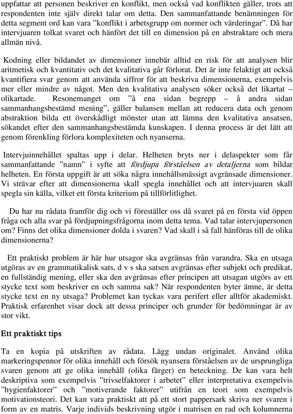 Då har intervjuaren tolkat svaret och hänfört det till en dimension på en abstraktare och mera allmän nivå.